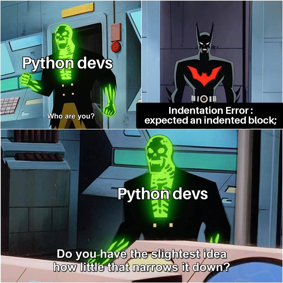 A modern Batman meme with a neon skeleton. Top left panel: Neon skeleton standing in a doorway with the words: Python devs and asking Who are you? Top right panel: A modern Batman standing in a doorway with the words, Indentation Error: expected an indented block; Bottom half panel: Neon skeleton sitting down at a machine with an indication he is the Python devs and stating, Do you have the slightest idea how little that narrows it down?